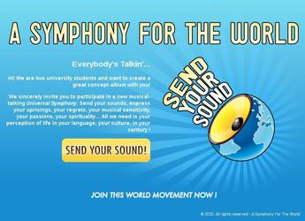 A Symphony for the World est un projet musical  l chelle mondiale. Son but est d inviter un maximum d internautes  envoyer un son vocateur (quel qu il soit) appartenant  notre poque,  partir duquel le propritaire du site, un musicien, composera une oeuvre musicale gratuite.